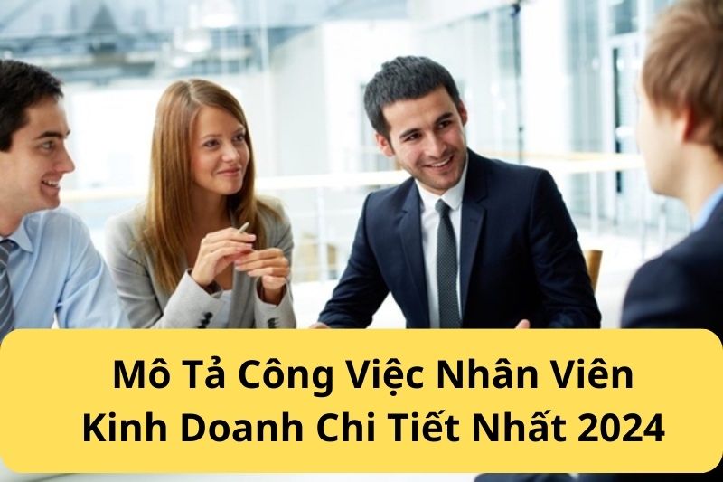 Mô Tả Công Việc Nhân Viên Kinh Doanh Chi Tiết Nhất 2024