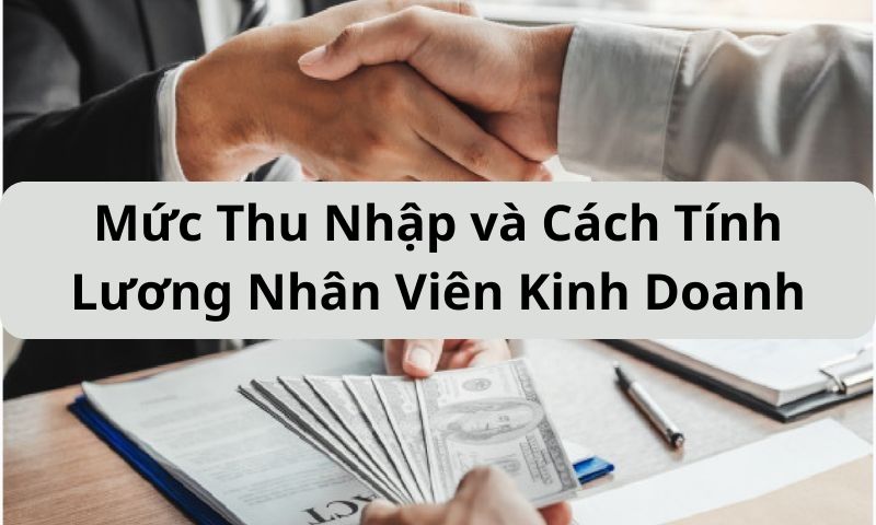 Mức Thu Nhập và Cách Tính Lương Nhân Viên Kinh Doanh