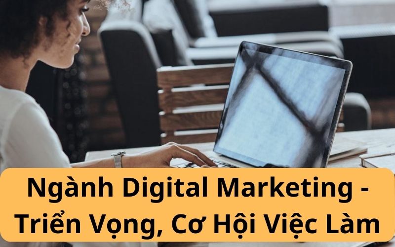 Ngành Digital Marketing - Triển Vọng, Cơ Hội Việc Làm