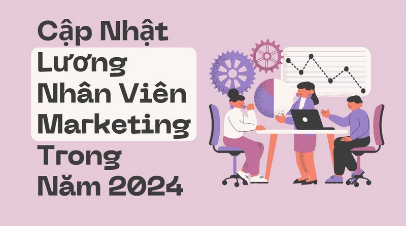 Cập Nhật Lương Nhân Viên Marketing Trong Năm 2024