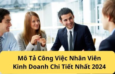 Mô Tả Công Việc Nhân Viên Kinh Doanh Chi Tiết Nhất 2024