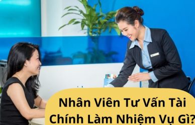 Nhân Viên Tư Vấn Tài Chính Làm Nhiệm Vụ Gì?